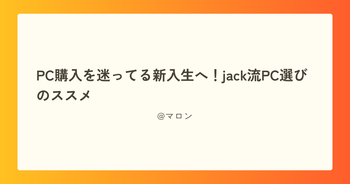 PC購入を迷ってる新入生へ！jack流PC選びのススメ